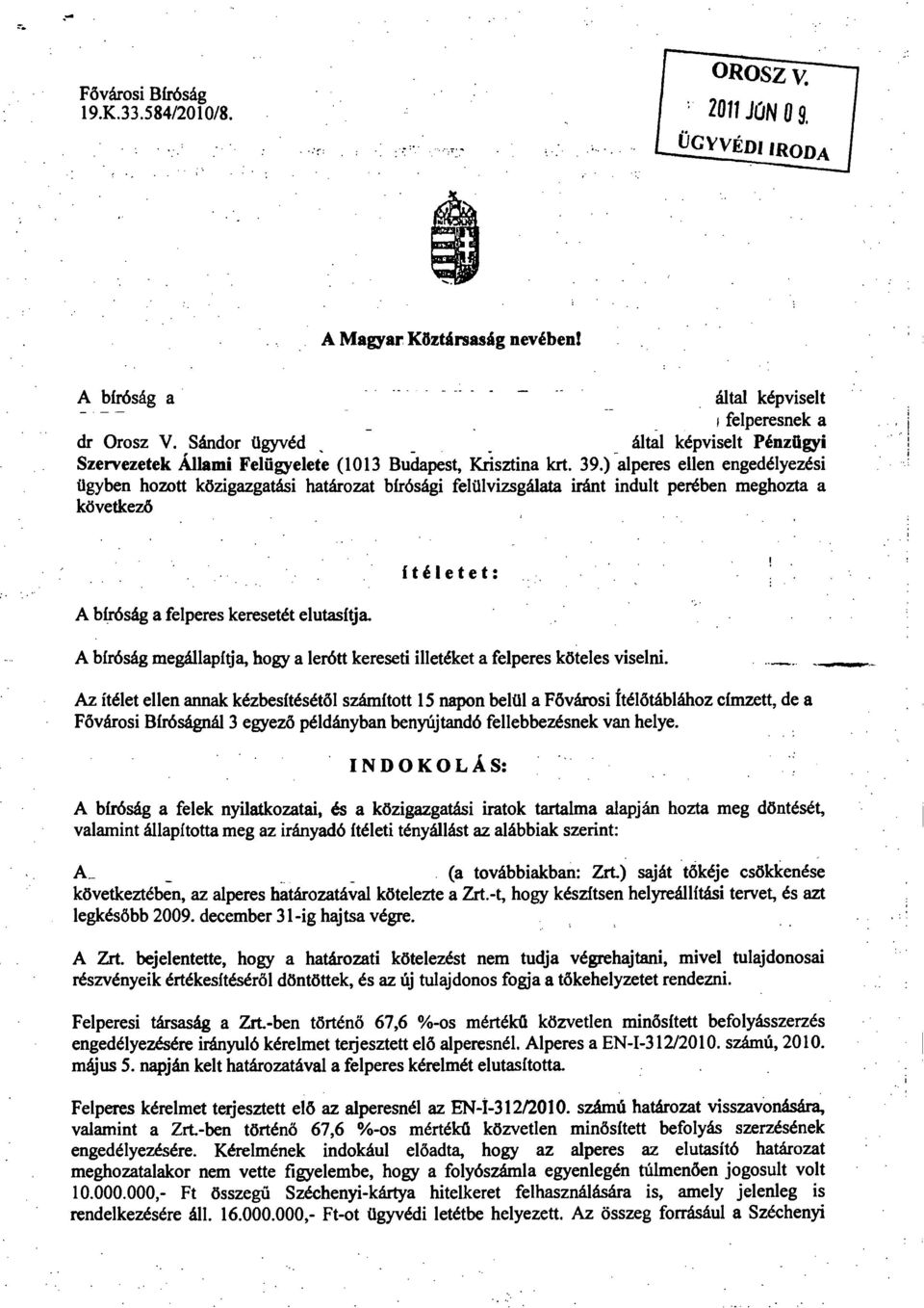) alperes ellen engedélyezési ügyben hozott közigazgatási határozat bírósági felülvizsgálata iránt indult perében meghozta a következő A bíróság a felperes keresetét elutasítja.