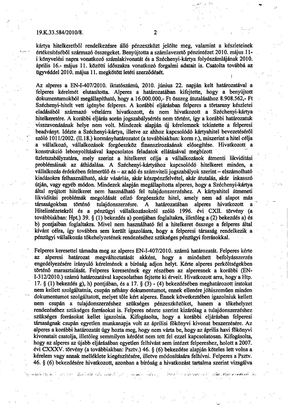 Csatolta továbbá az ügyvéddel 2010. május 11. megkötött letéti szerződését Az alperes a EN-I-407/2010. iktatószámú, 2010. június 22. napján kelt határozatával a felperes kérelmét elutasította.