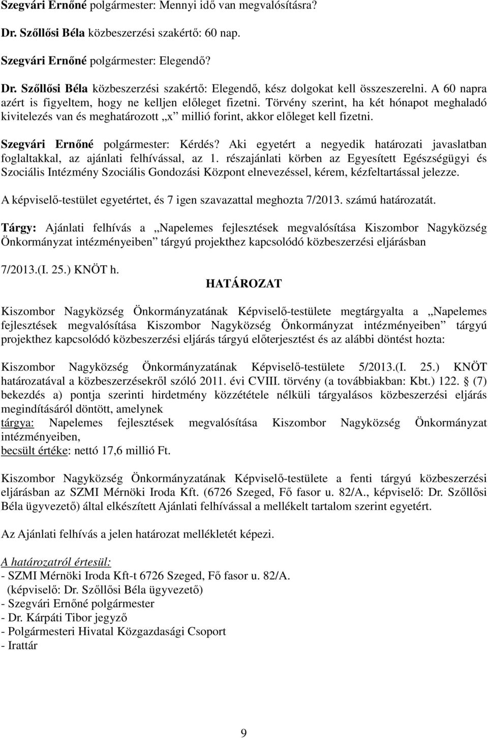 Szegvári Ernőné polgármester: Kérdés? Aki egyetért a negyedik határozati javaslatban foglaltakkal, az ajánlati felhívással, az 1.