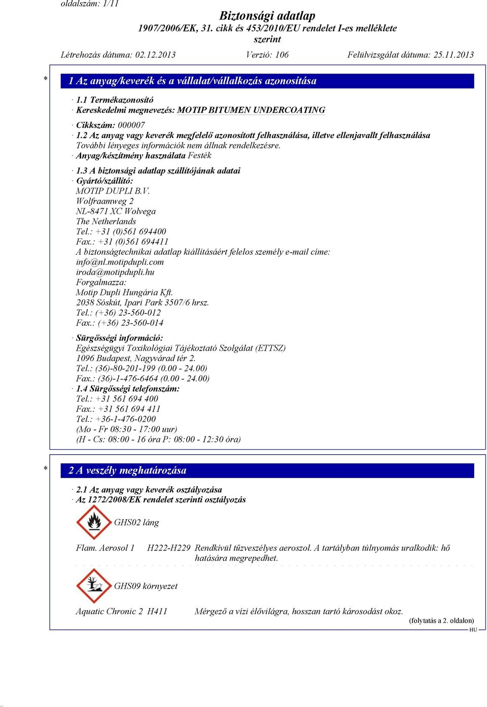 3 A biztonsági adatlap szállítójának adatai Gyártó/szállító: MOTIP DUPLI B.V. Wolfraamweg 2 NL-8471 XC Wolvega The Netherlands Tel.: +31 (0)561 694400 Fax.