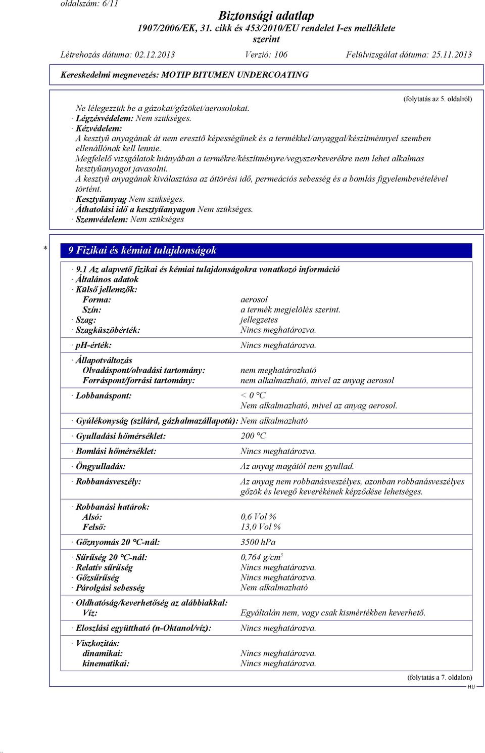 Megfelelő vizsgálatok hiányában a termékre/készítményre/vegyszerkeverékre nem lehet alkalmas kesztyűanyagot javasolni.