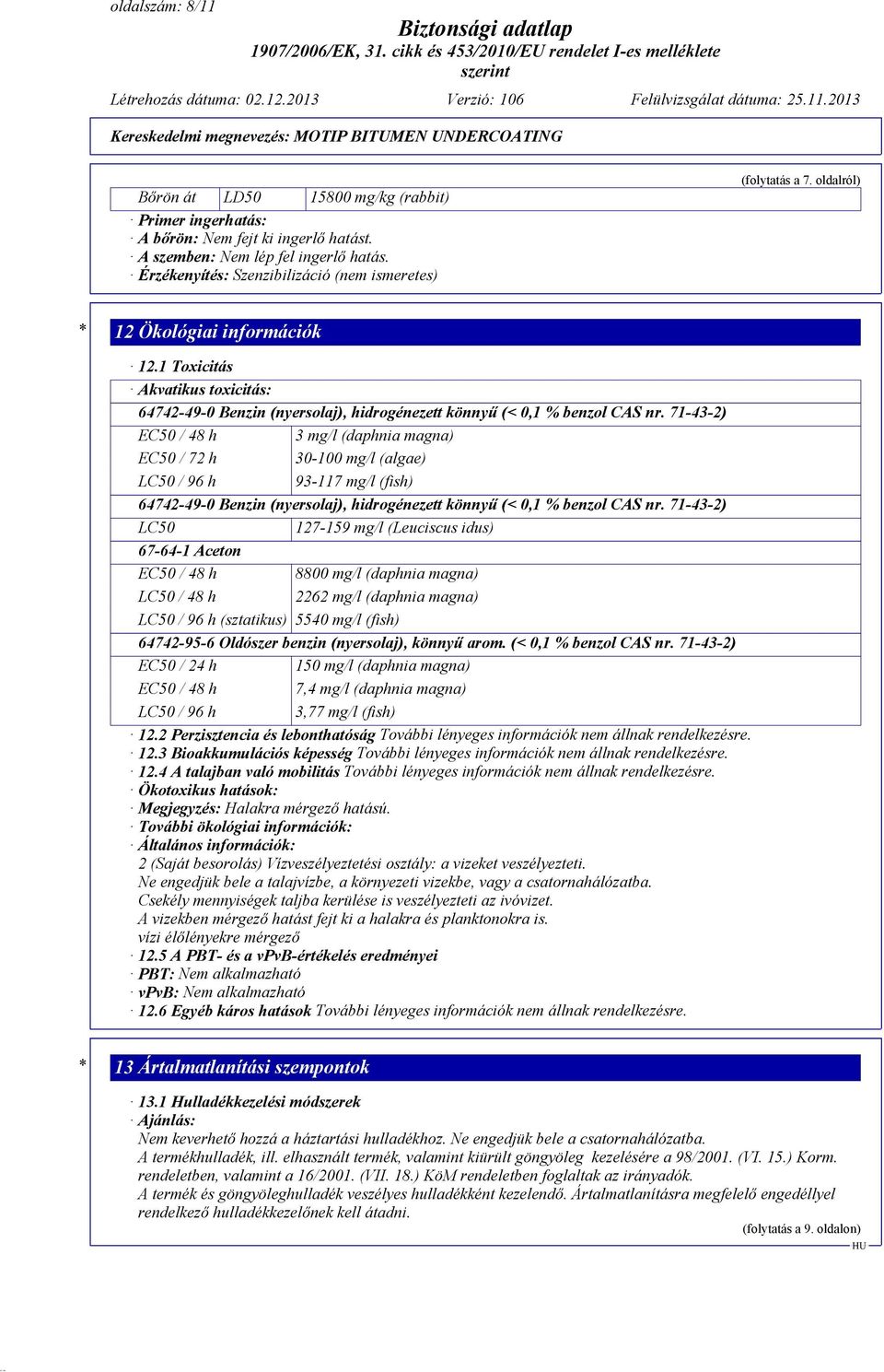 1 Toxicitás Akvatikus toxicitás: 64742-49-0 Benzin (nyersolaj), hidrogénezett könnyű (< 0,1 % benzol CAS nr.