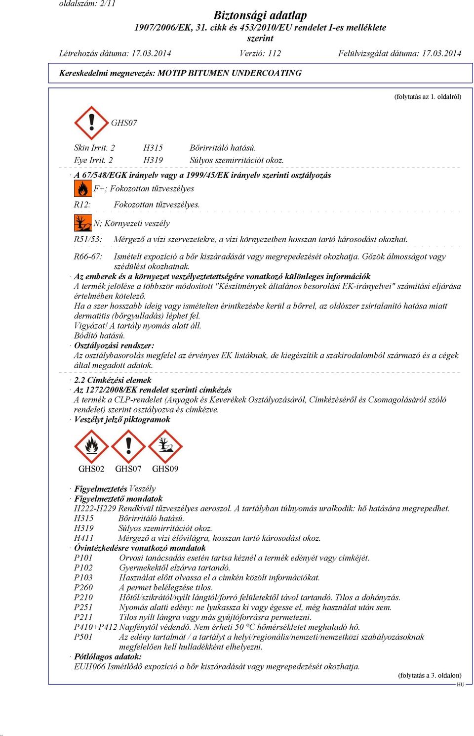 N; Környezeti veszély R51/53: Mérgező a vízi szervezetekre, a vízi környezetben hosszan tartó károsodást okozhat. R66-67: Ismételt expozíció a bőr kiszáradását vagy megrepedezését okozhatja.