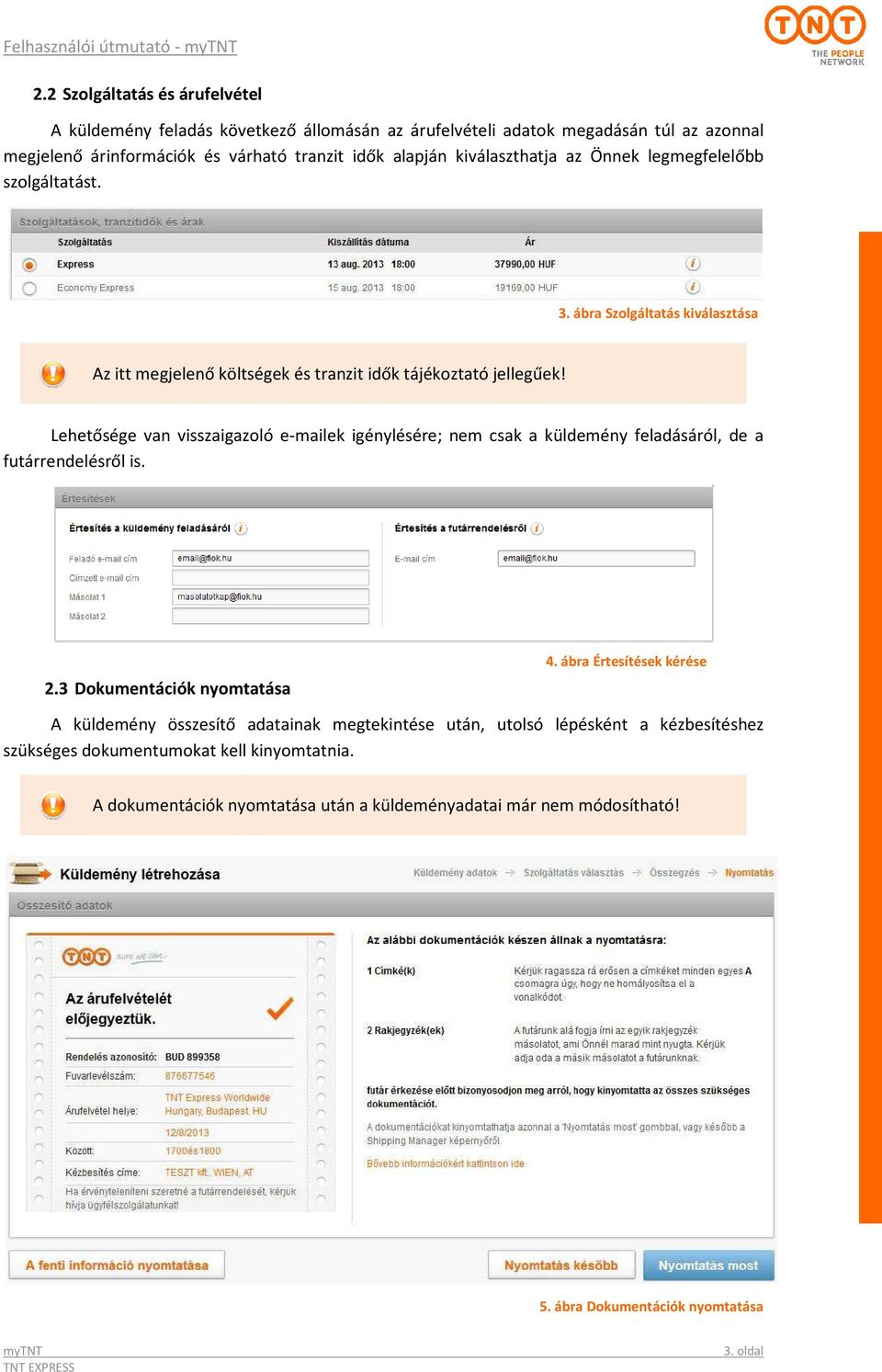 Lehetősége van visszaigazoló e-mailek igénylésére; nem csak a küldemény feladásáról, de a futárrendelésről is. 2.3 Dokumentációk nyomtatása 4.