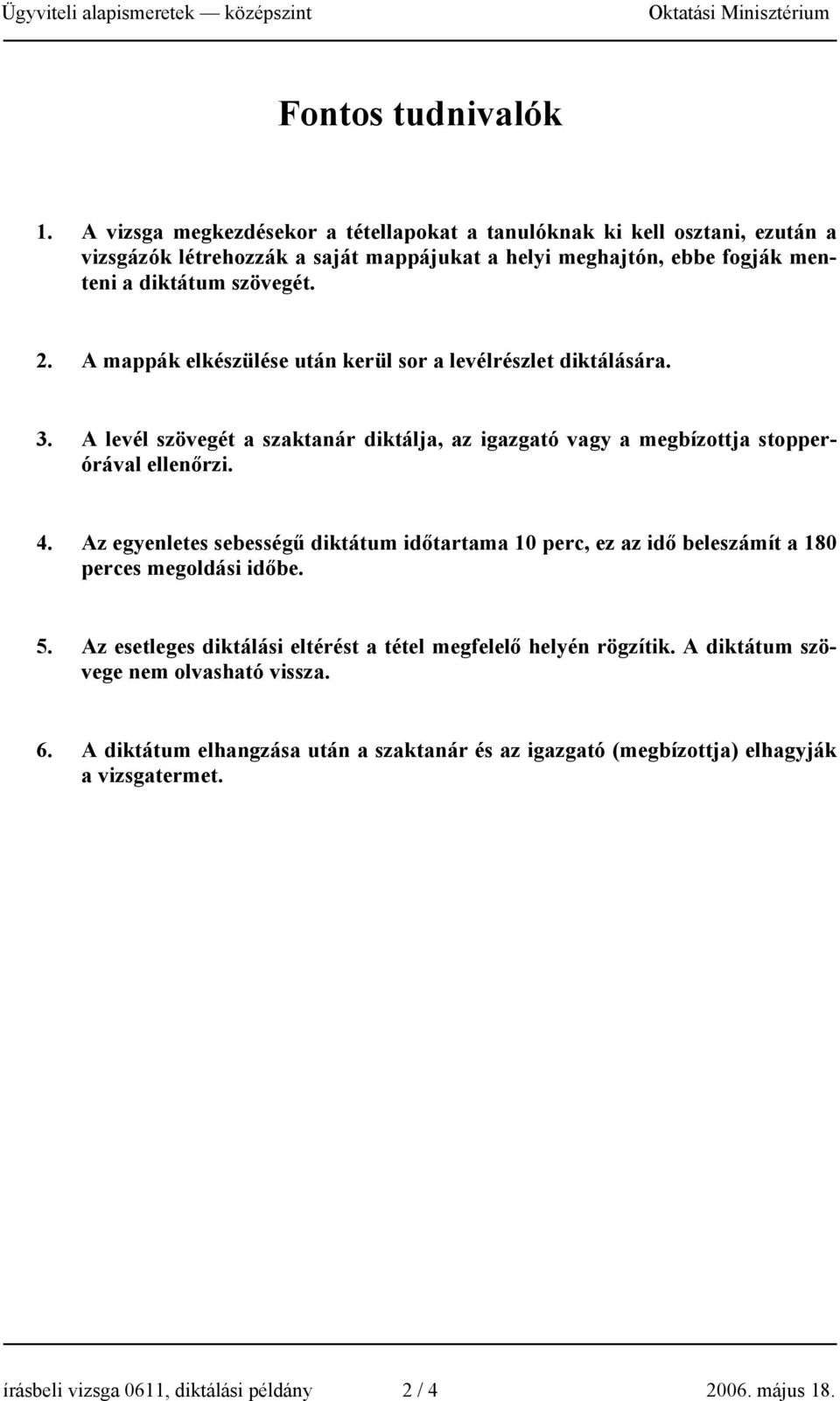 A mappák elkészülése után kerül sor a levélrészlet diktálására. 3. A levél szövegét a szaktanár diktálja, az igazgató vagy a megbízottja stopperórával ellenőrzi. 4.