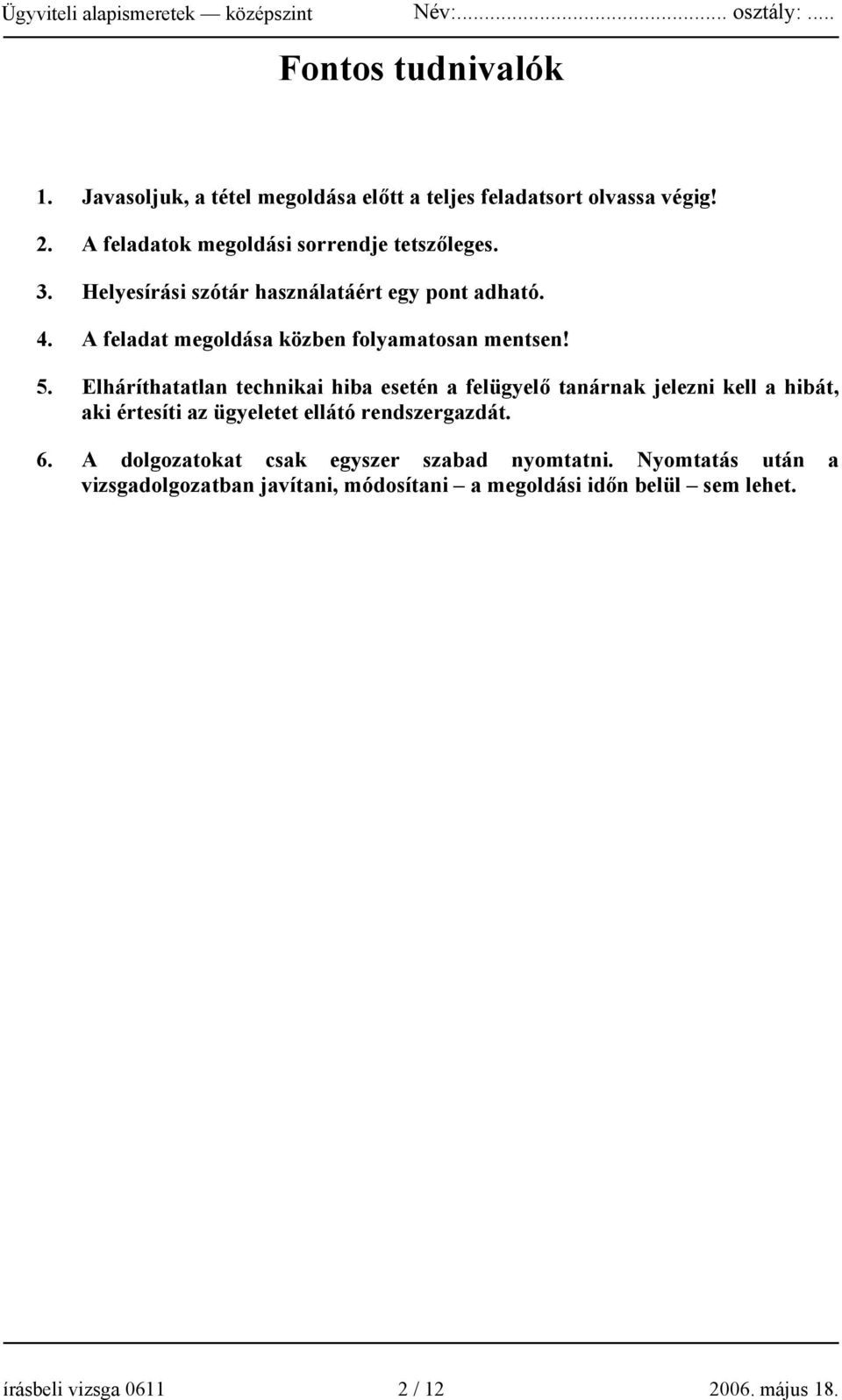 Elháríthatatlan technikai hiba esetén a felügyelő tanárnak jelezni kell a hibát, aki értesíti az ügyeletet ellátó rendszergazdát. 6.