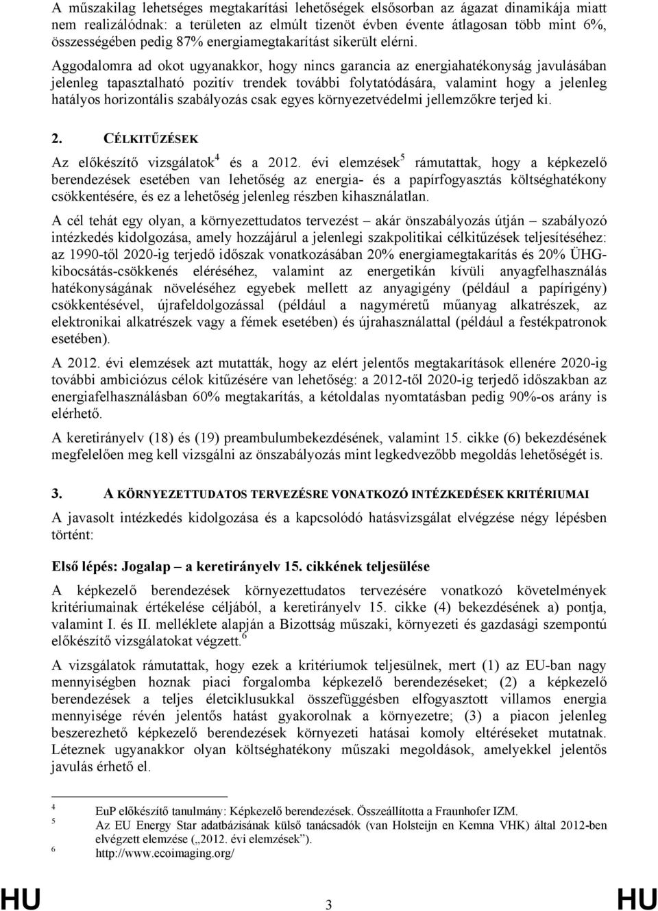 Aggodalomra ad okot ugyanakkor, hogy nincs garancia az energiahatékonyság javulásában jelenleg tapasztalható pozitív trendek további folytatódására, valamint hogy a jelenleg hatályos horizontális