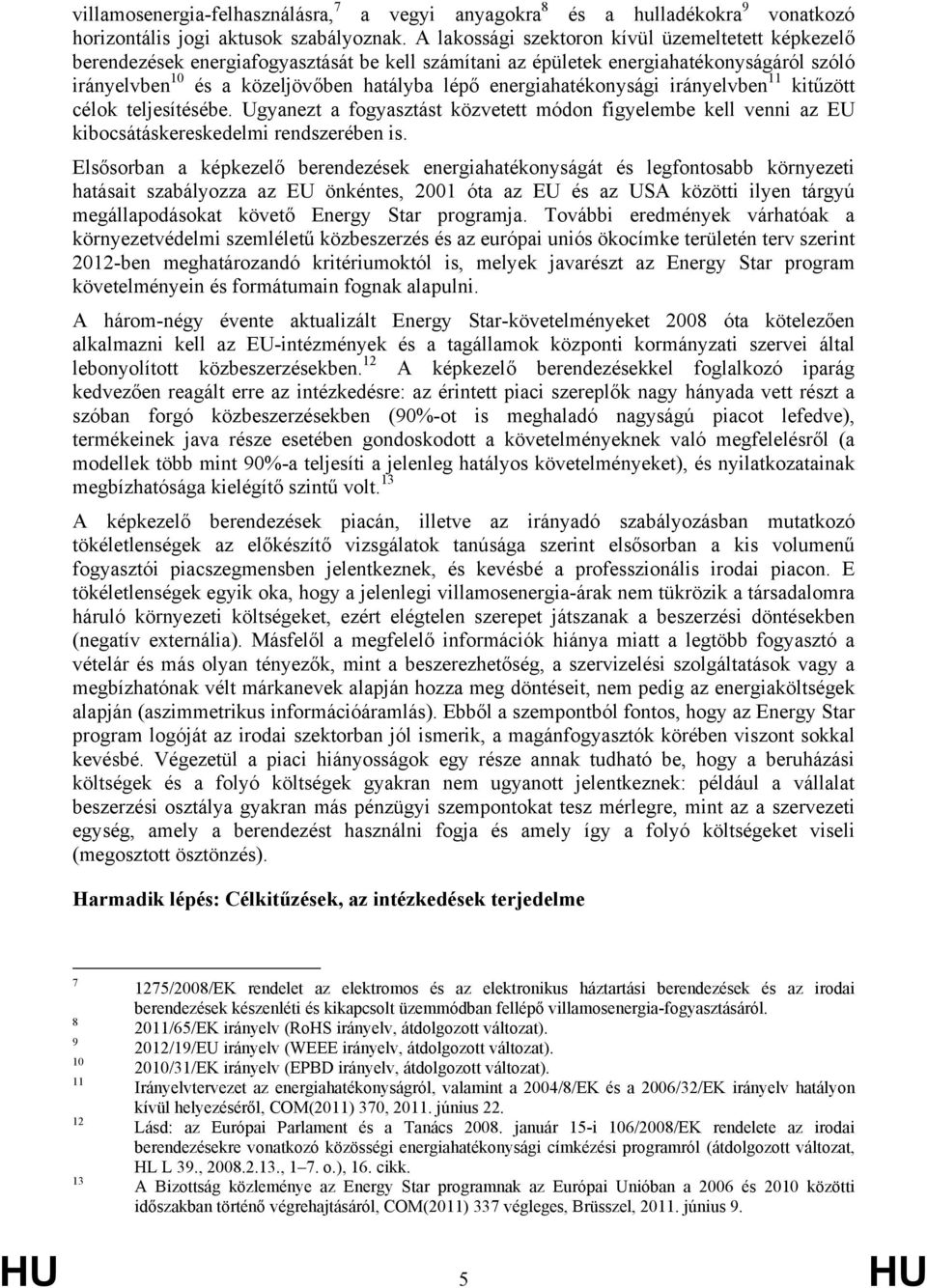 energiahatékonysági irányelvben 11 kitűzött célok teljesítésébe. Ugyanezt a fogyasztást közvetett módon figyelembe kell venni az EU kibocsátáskereskedelmi rendszerében is.