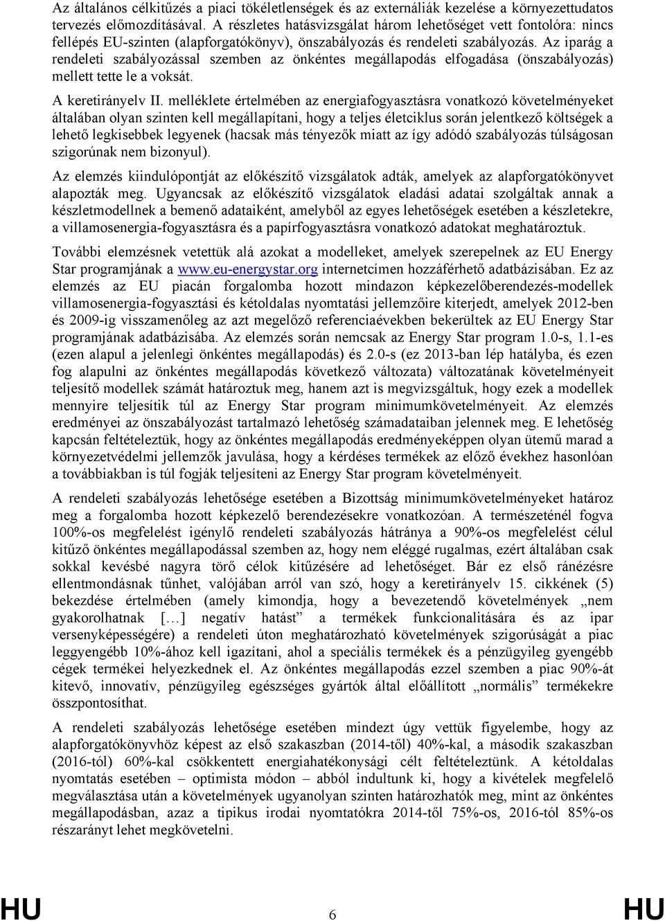 Az iparág a rendeleti szabályozással szemben az önkéntes megállapodás elfogadása (önszabályozás) mellett tette le a voksát. A keretirányelv II.