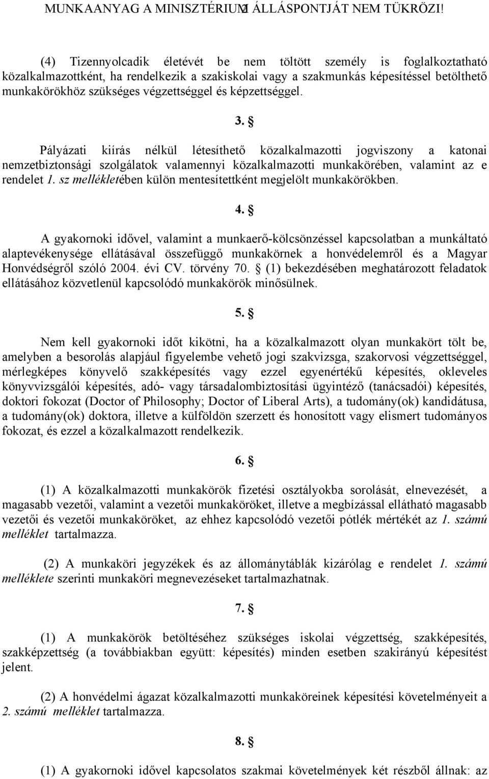 és képzettséggel. 3. Pályázati kiírás nélkül létesíthető közalkalmazotti jogviszony a katonai nemzetbiztonsági szolgálatok valamennyi közalkalmazotti munkakörében, valamint az e rendelet 1.