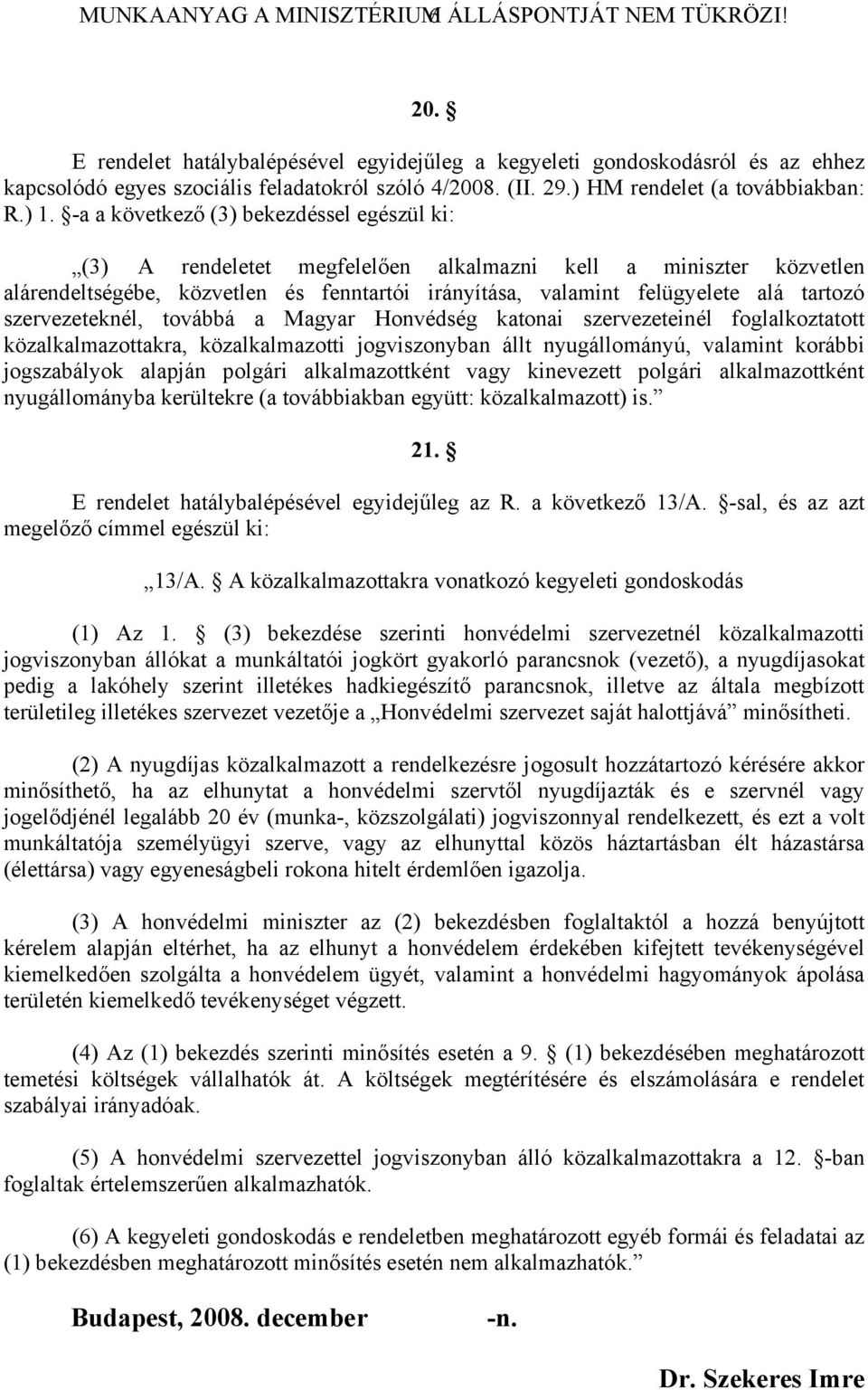 -a a következő (3) bekezdéssel egészül ki: (3) A rendeletet megfelelően alkalmazni kell a miniszter közvetlen alárendeltségébe, közvetlen és fenntartói irányítása, valamint felügyelete alá tartozó