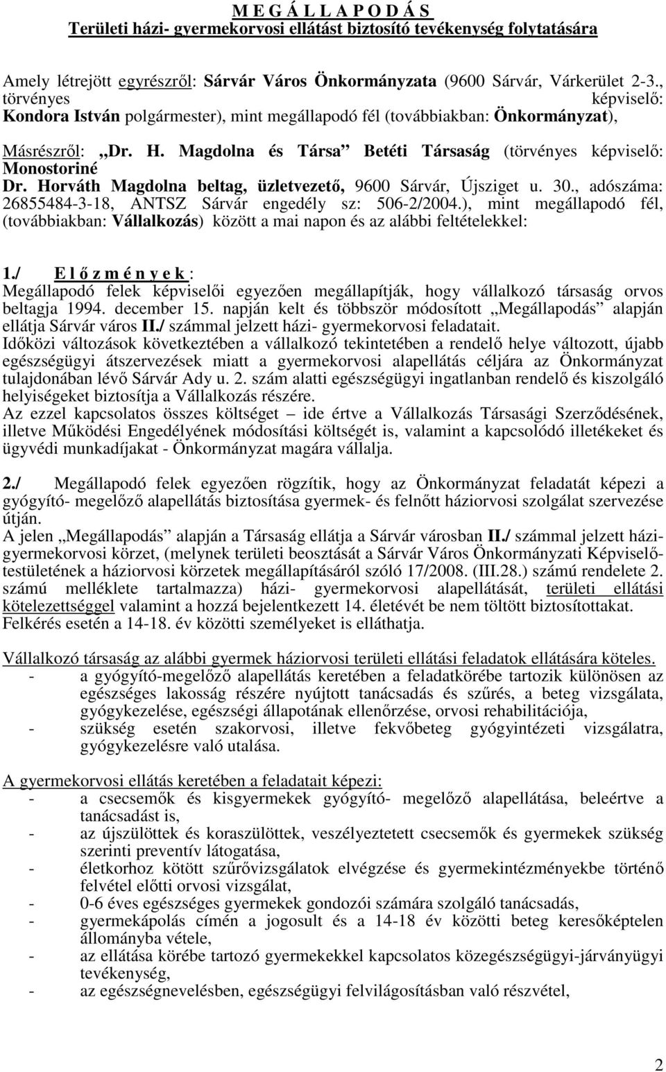 Horváth Magdolna beltag, üzletvezető, 9600 Sárvár, Újsziget u. 30., adószáma: 26855484-3-18, ANTSZ Sárvár engedély sz: 506-2/2004.