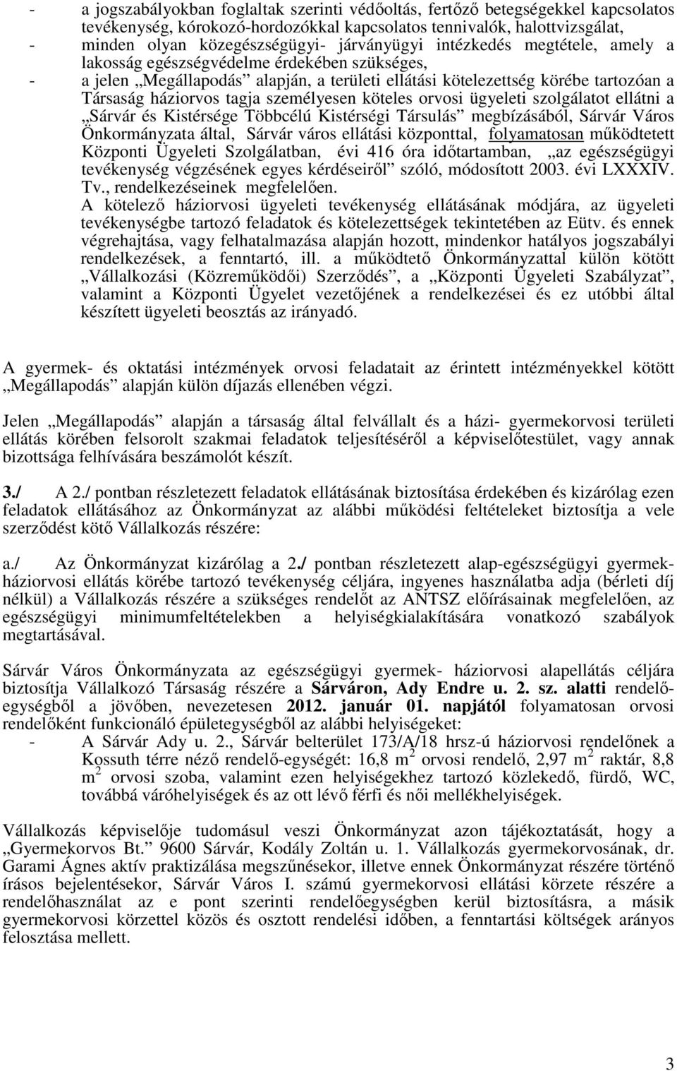 személyesen köteles orvosi ügyeleti szolgálatot ellátni a Sárvár és Kistérsége Többcélú Kistérségi Társulás megbízásából, Sárvár Város Önkormányzata által, Sárvár város ellátási központtal,