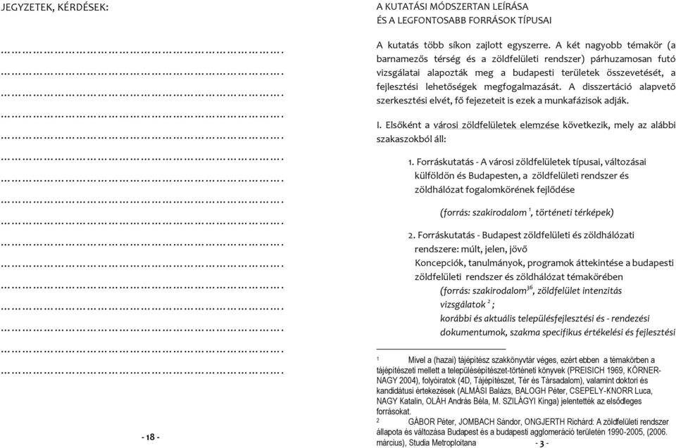 A disszertáció alapvető szerkesztési elvét, fő fejezeteit is ezek a munkafázisok adják. I. Elsőként a városi zöldfelületek elemzése következik, mely az alábbi szakaszokból áll: 1.