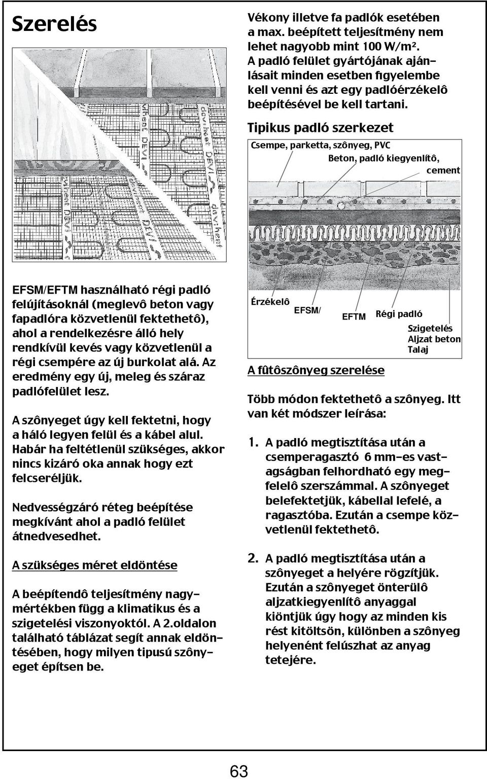 Tipikus padló szerkezet Csempe, parketta, szônyeg, PVC Beton, padló kiegyenlítô, cement EFSM/EFTM használható régi padló felújításoknál (meglevô beton vagy fapadlóra közvetlenül fektethetô), ahol a