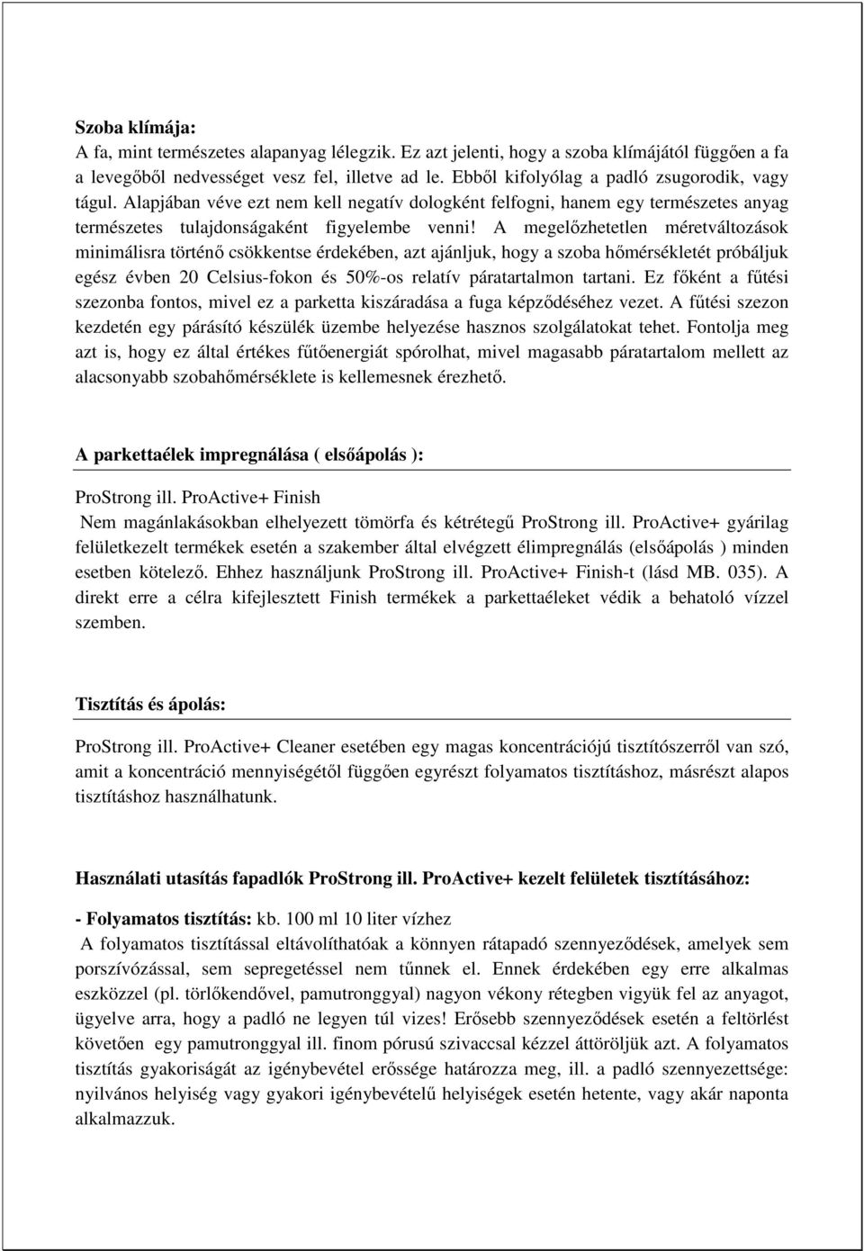 A megelızhetetlen méretváltozások minimálisra történı csökkentse érdekében, azt ajánljuk, hogy a szoba hımérsékletét próbáljuk egész évben 20 Celsius-fokon és 50%-os relatív páratartalmon tartani.