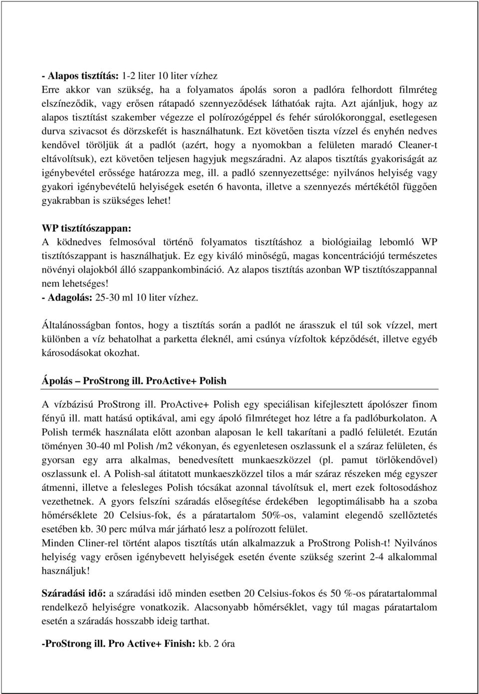 Ezt követıen tiszta vízzel és enyhén nedves kendıvel töröljük át a padlót (azért, hogy a nyomokban a felületen maradó Cleaner-t eltávolítsuk), ezt követıen teljesen hagyjuk megszáradni.