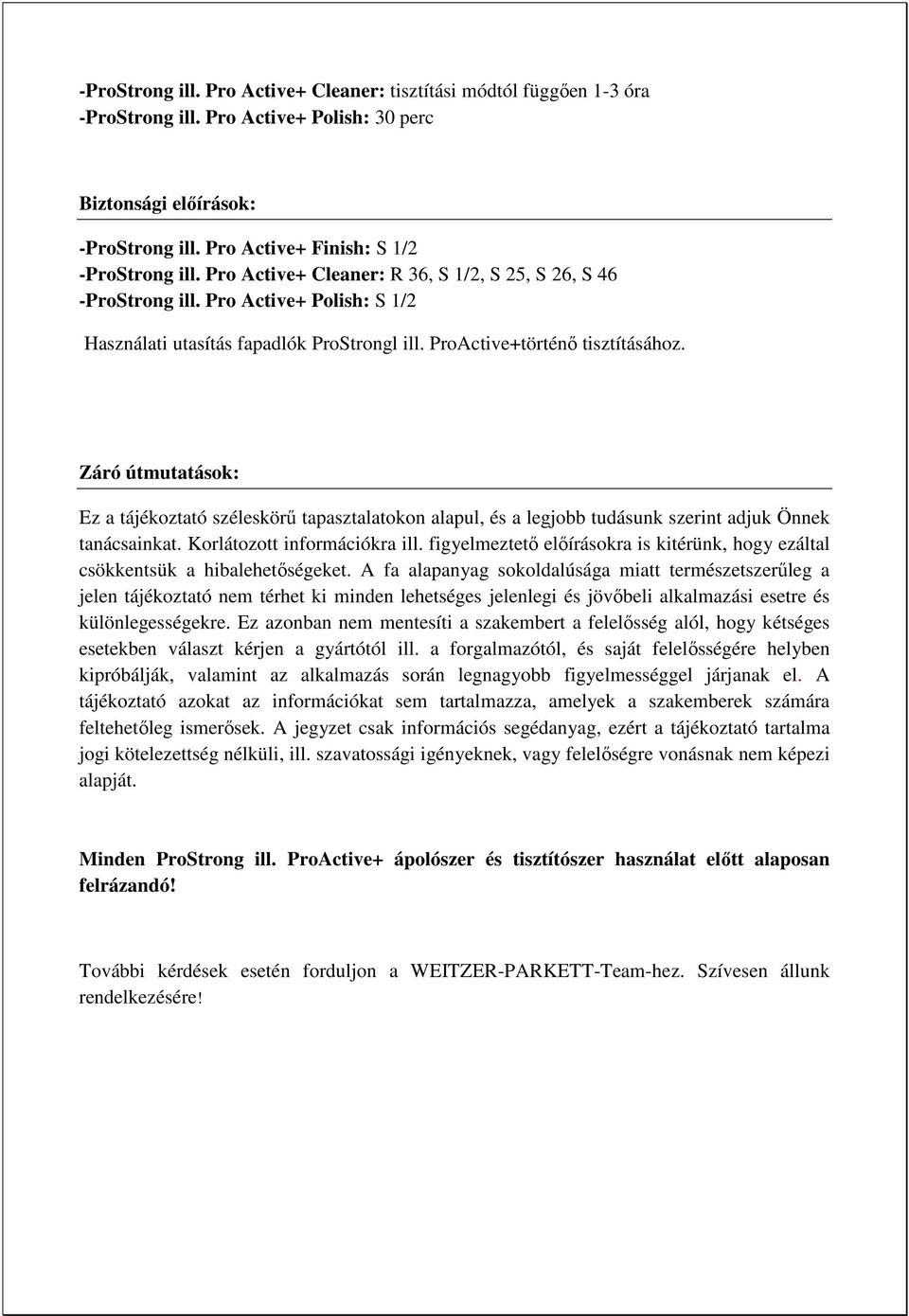 Záró útmutatások: Ez a tájékoztató széleskörő tapasztalatokon alapul, és a legjobb tudásunk szerint adjuk Önnek tanácsainkat. Korlátozott információkra ill.