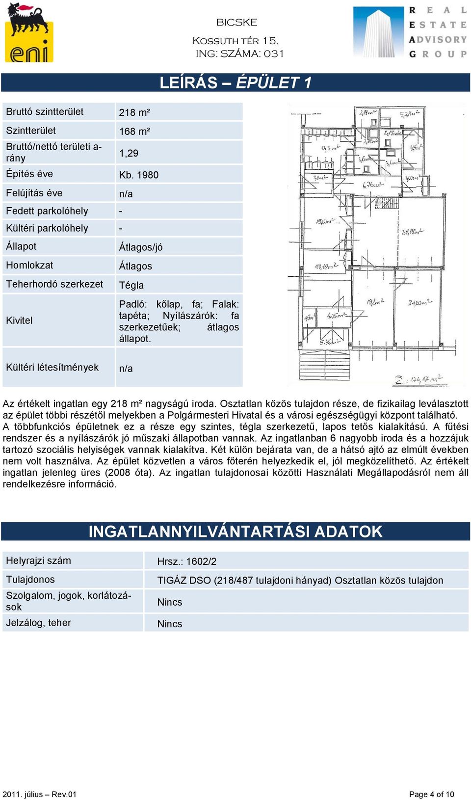 átlagos állapot. Kültéri létesítmények Az értékelt ingatlan egy 218 m² nagyságú iroda.