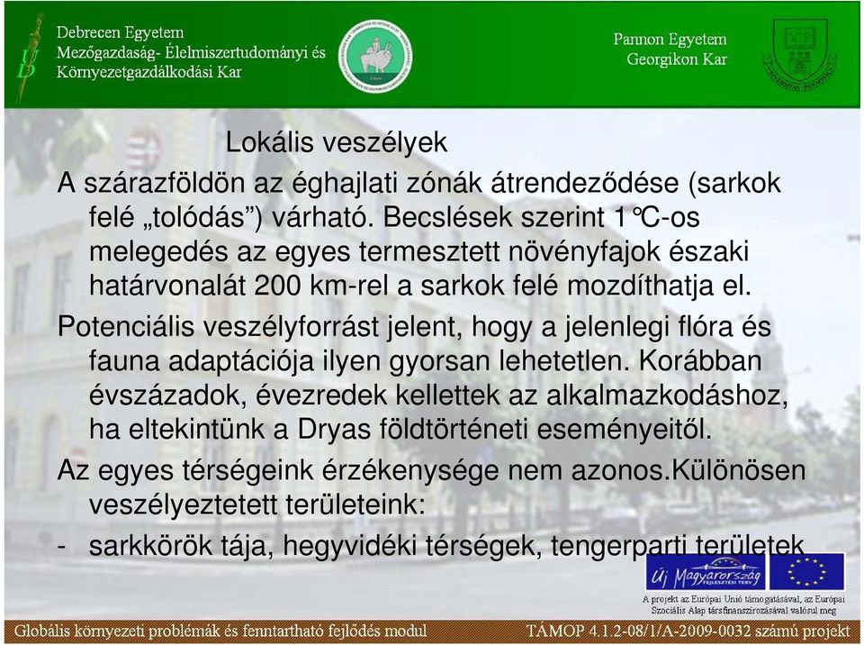 Potenciális veszélyforrást jelent, hogy a jelenlegi flóra és fauna adaptációja ilyen gyorsan lehetetlen.