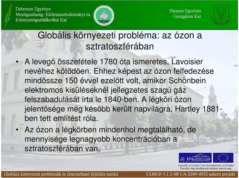 Ehhez képest az ózon felfedezése mindössze 150 évvel ezelıtt volt, amikor Schönbein elektromos kisüléseknél jellegzetes