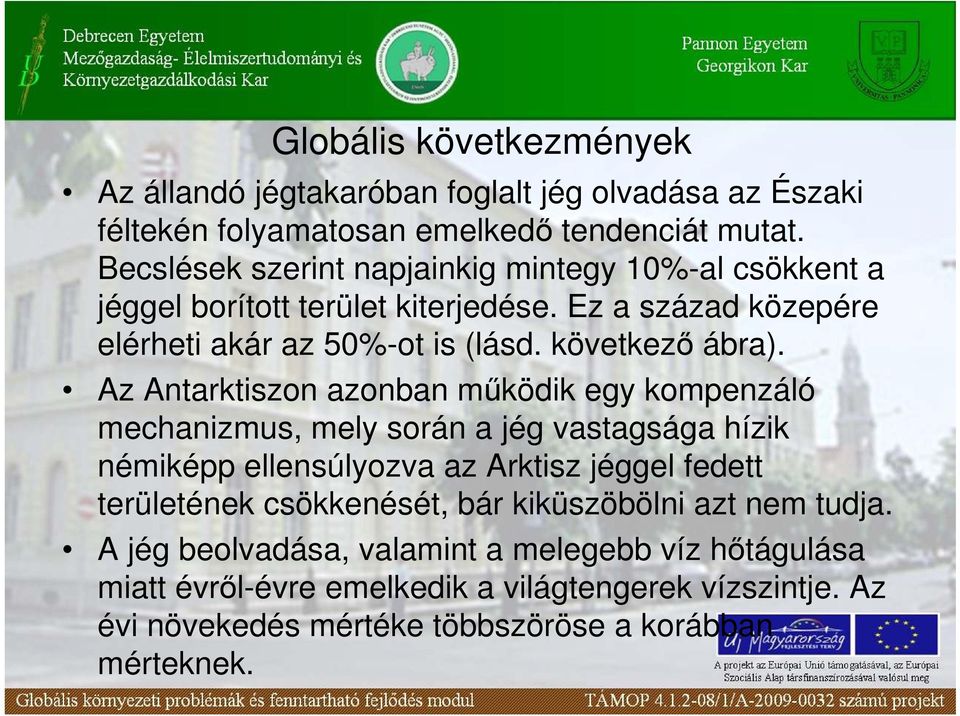 Az Antarktiszon azonban mőködik egy kompenzáló mechanizmus, mely során a jég vastagsága hízik némiképp ellensúlyozva az Arktisz jéggel fedett területének