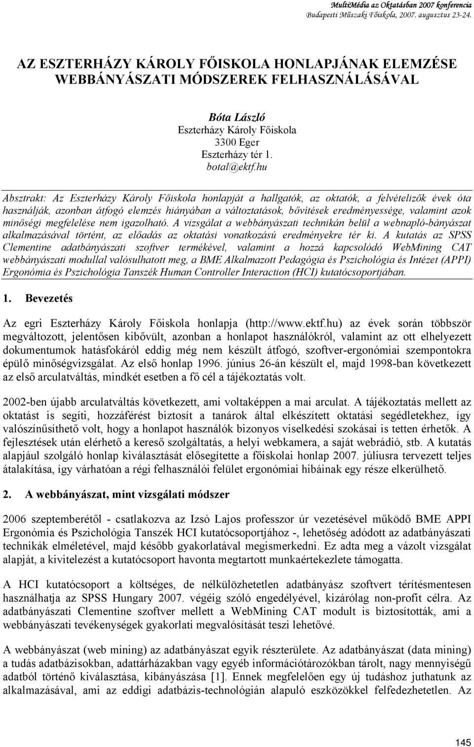hu Absztrakt: Az Eszterházy Károly Főiskola honlapját a hallgatók, az oktatók, a felvételizők évek óta használják, azonban átfogó elemzés hiányában a változtatások, bővítések eredményessége, valamint
