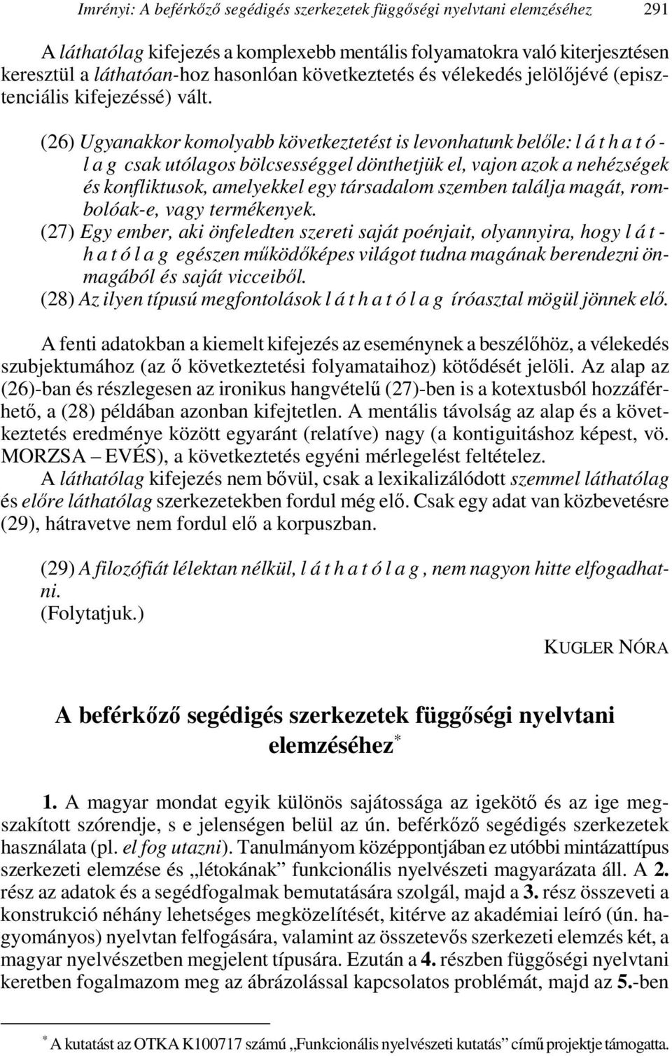 (26) Ugyanakkor komolyabb következtetést is levonhatunk belőle: l á t h a t ó - l a g csak utólagos bölcsességgel dönthetjük el, vajon azok a nehézségek és konfliktusok, amelyekkel egy társadalom