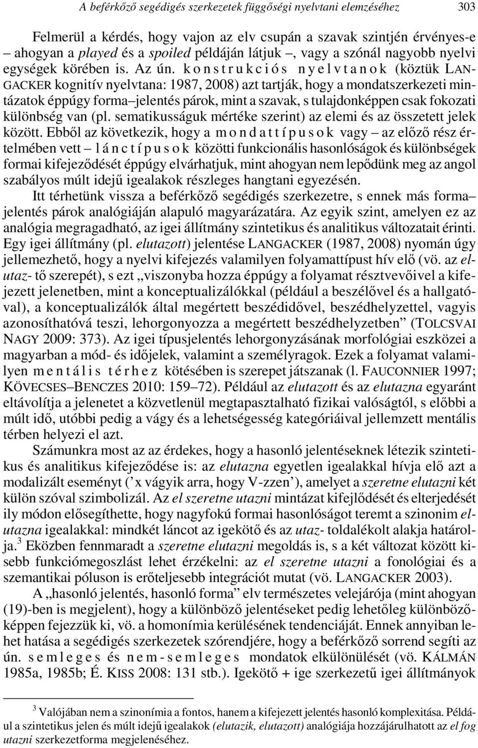 k o n s t r u k c i ó s n y e l v t a n o k (köztük LAN- GACKER kognitív nyelvtana: 1987, 2008) azt tartják, hogy a mondatszerkezeti mintázatok éppúgy forma jelentés párok, mint a szavak, s