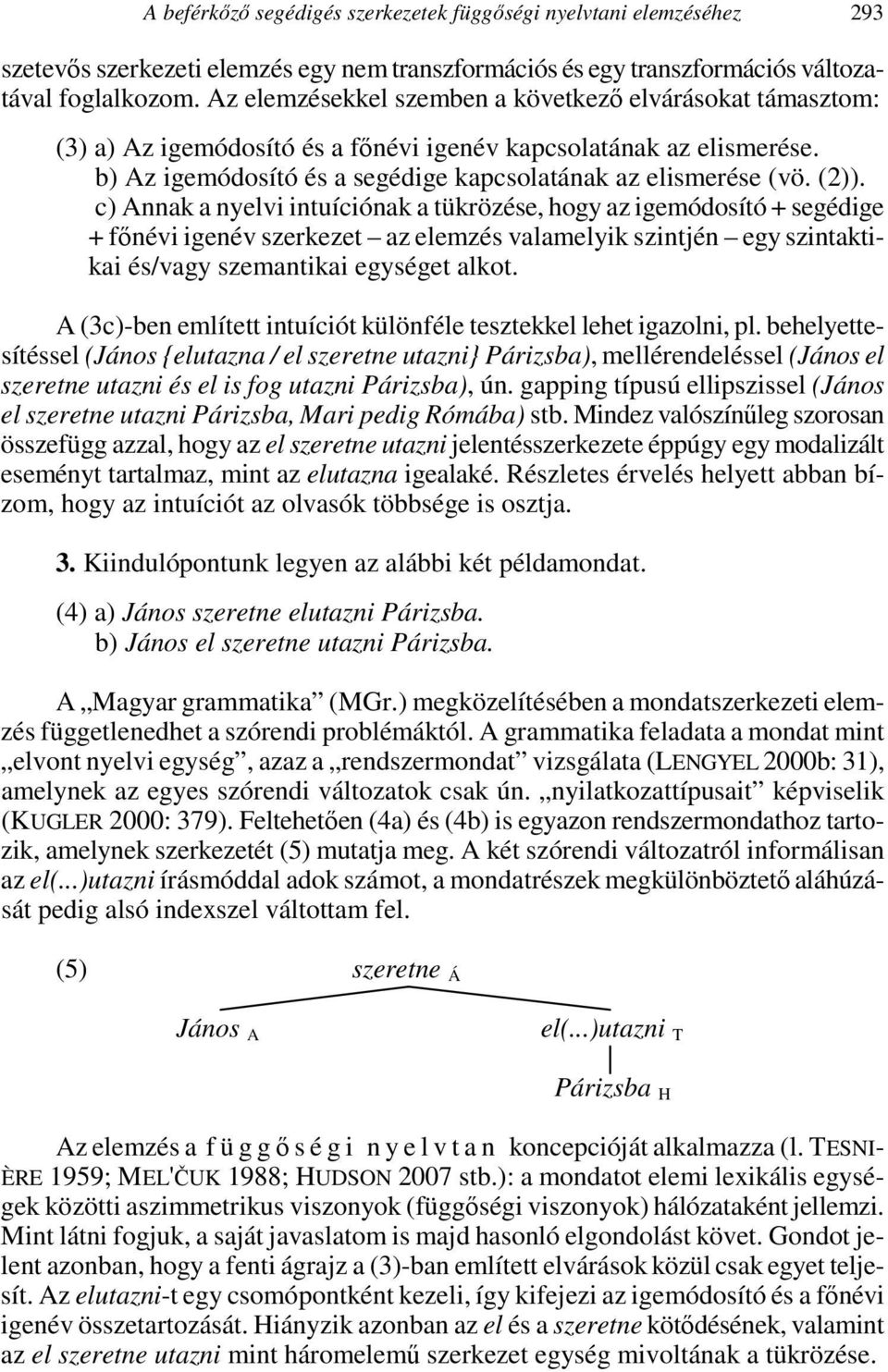 c) Annak a nyelvi intuíciónak a tükrözése, hogy az igemódosító + segédige + főnévi igenév szerkezet az elemzés valamelyik szintjén egy szintaktikai és/vagy szemantikai egységet alkot.