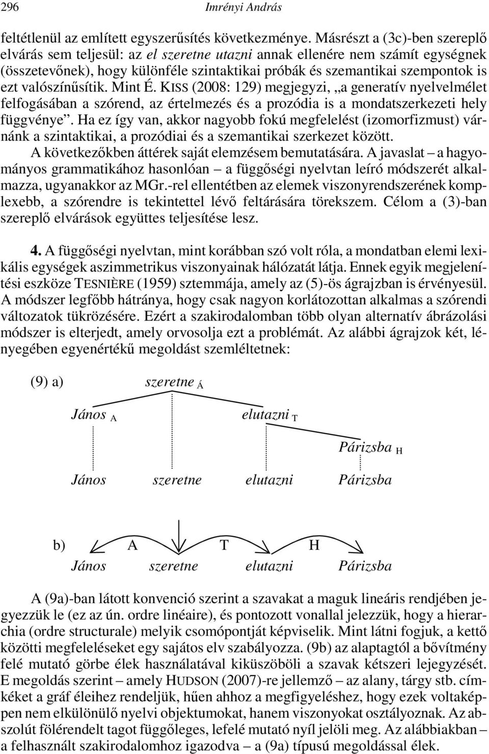 valószínűsítik. Mint É. KISS (2008: 129) megjegyzi, a generatív nyelvelmélet felfogásában a szórend, az értelmezés és a prozódia is a mondatszerkezeti hely függvénye.