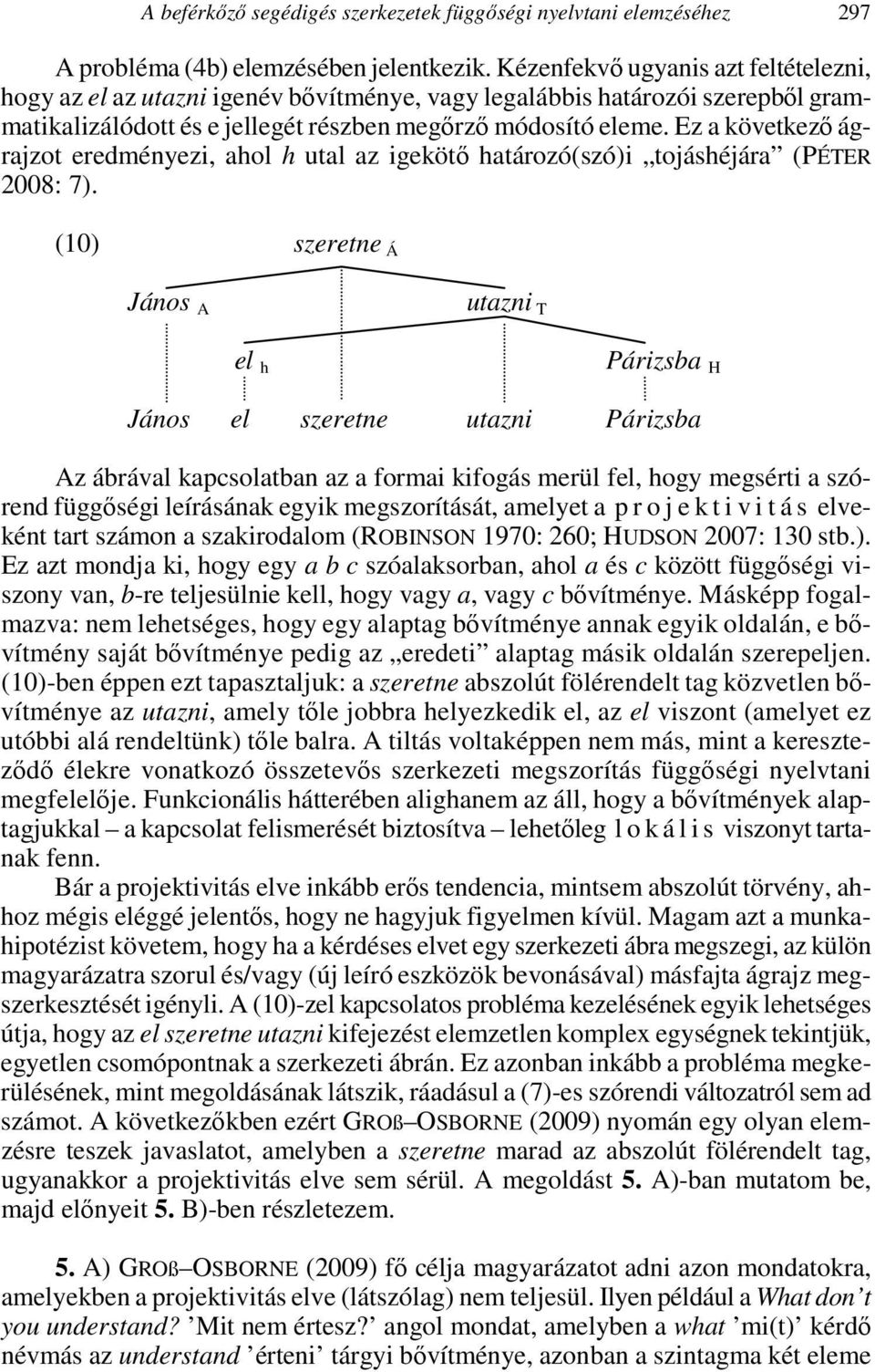 Ez a következő ágrajzot eredményezi, ahol h utal az igekötő határozó(szó)i tojáshéjára (PÉTER 2008: 7).