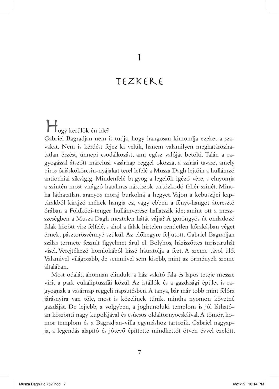 Talán a ragyogással átszôtt márciusi vasárnap reggel okozza, a szíriai tavasz, amely piros óriáskökörcsin-nyájakat terel lefelé a Musza Dagh lejtôin a hullámzó antiochiai síkságig.