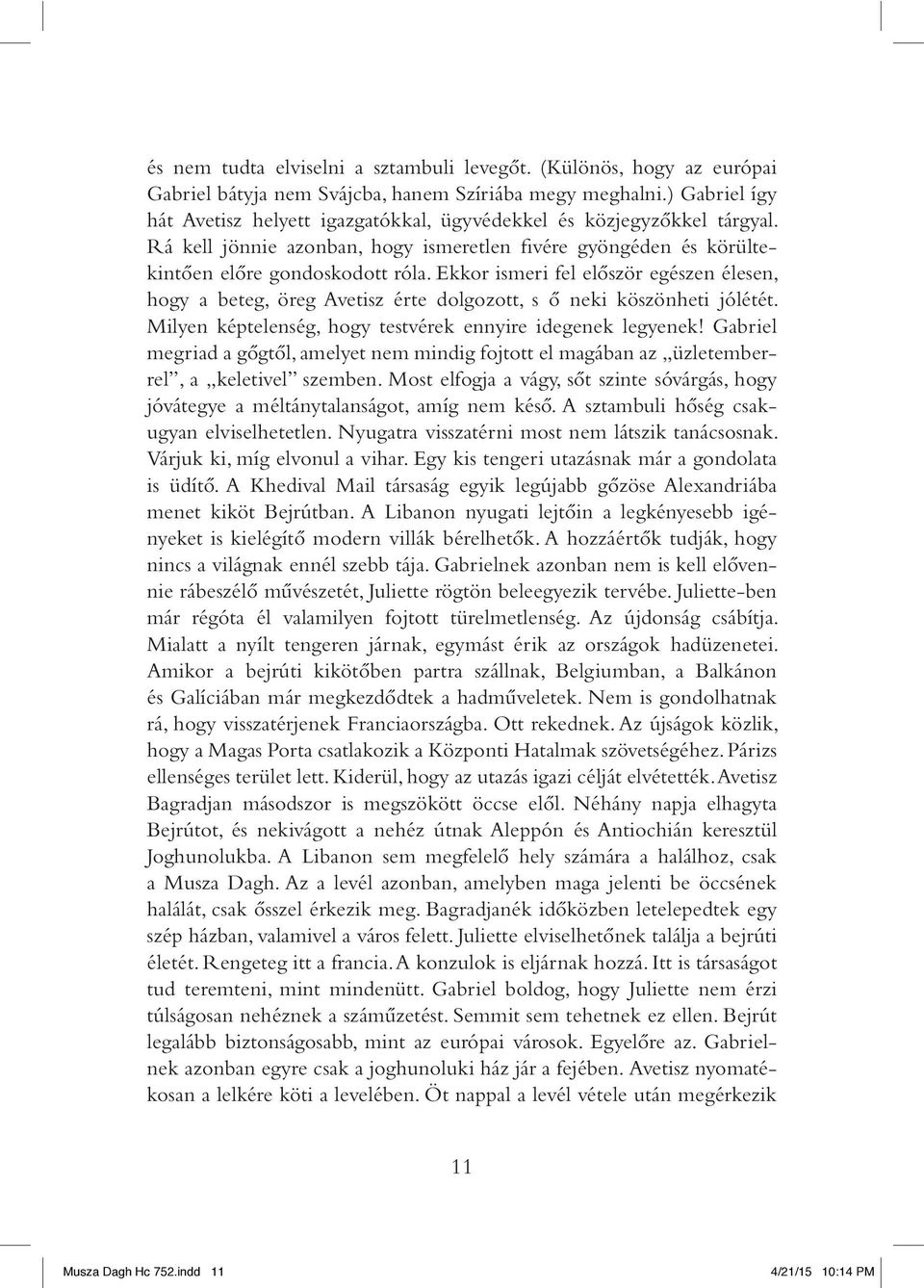 Ekkor ismeri fel elôször egészen élesen, hogy a beteg, öreg Avetisz érte dolgozott, s ô neki köszönheti jólétét. Milyen képtelenség, hogy testvérek ennyire idegenek legyenek!