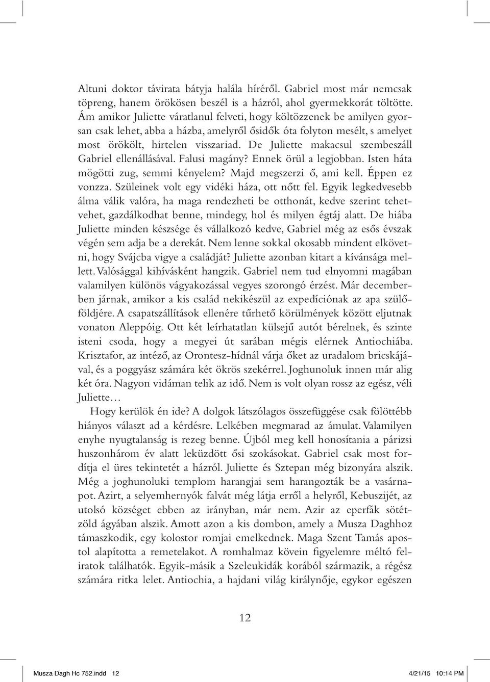 De Juliette makacsul szembeszáll Gabriel ellenállásával. Falusi magány? Ennek örül a legjobban. Isten háta mögötti zug, semmi kényelem? Majd megszerzi ô, ami kell. Éppen ez vonzza.