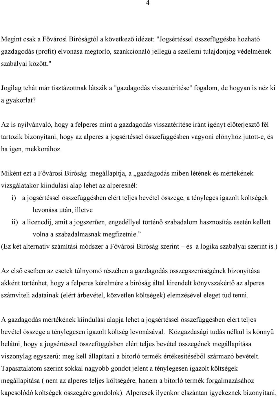Az is nyilvánvaló, hogy a felperes mint a gazdagodás visszatérítése iránt igényt előterjesztő fél tartozik bizonyítani, hogy az alperes a jogsértéssel összefüggésben vagyoni előnyhöz jutott-e, és ha