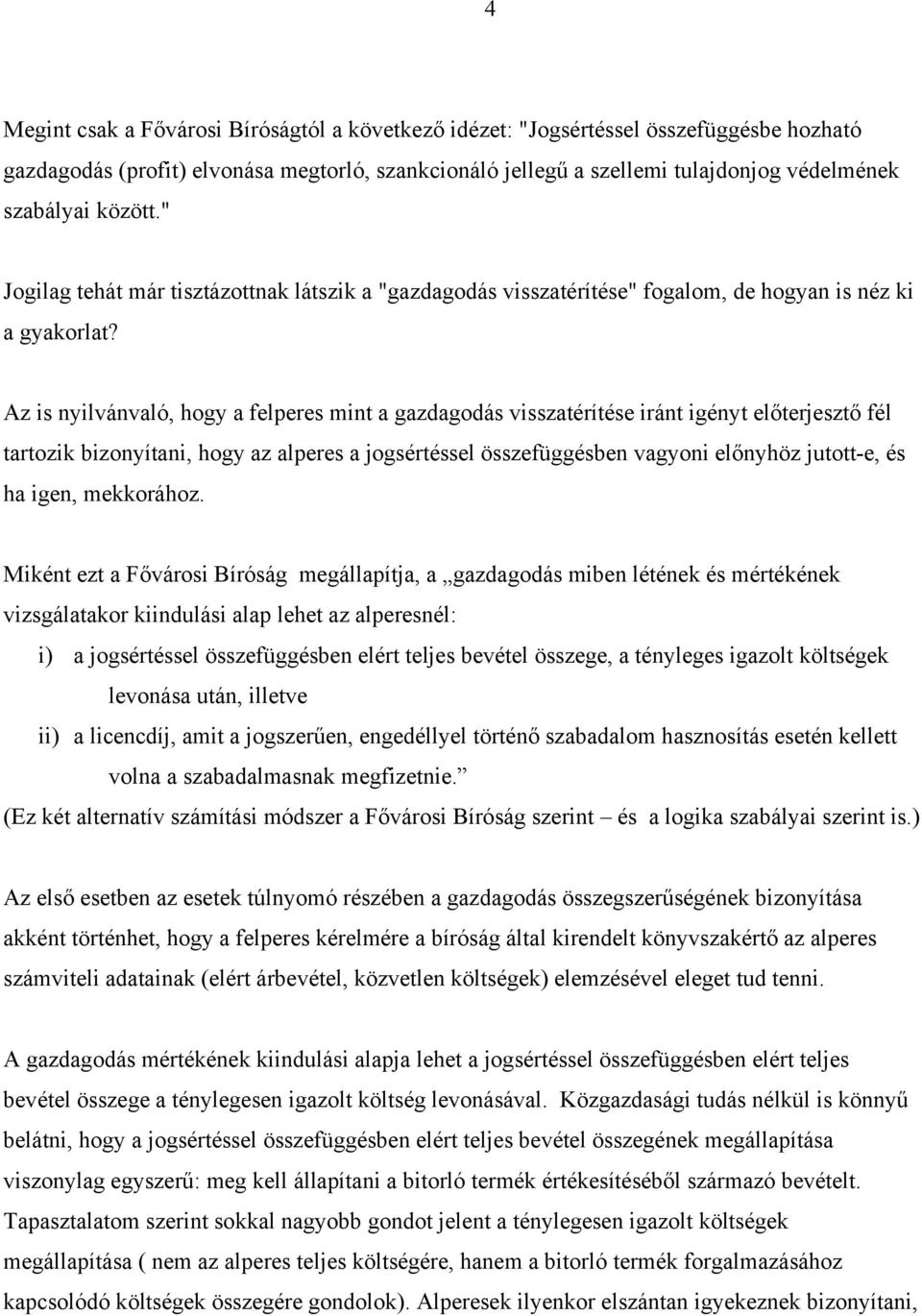 Az is nyilvánvaló, hogy a felperes mint a gazdagodás visszatérítése iránt igényt előterjesztő fél tartozik bizonyítani, hogy az alperes a jogsértéssel összefüggésben vagyoni előnyhöz jutott-e, és ha