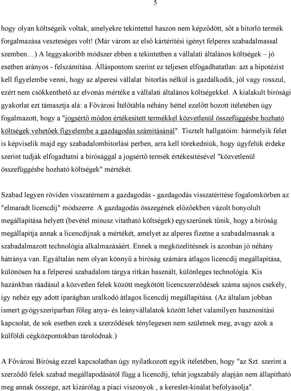 Álláspontom szerint ez teljesen elfogadhatatlan: azt a hipotézist kell figyelembe venni, hogy az alperesi vállalat bitorlás nélkül is gazdálkodik, jól vagy rosszul, ezért nem csökkenthető az elvonás