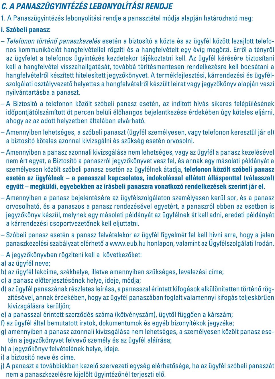 Errôl a tényrôl az ügyfelet a telefonos ügyintézés kezdetekor tájékoztatni kell.