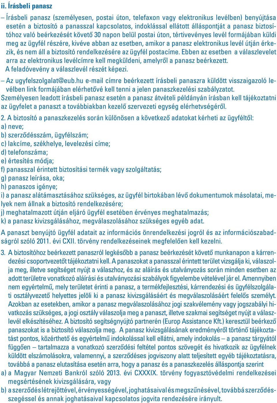 és nem áll a biztosító rendelkezésére az ügyfél postacíme. Ebben az esetben a válaszlevelet arra az elektronikus levélcímre kell megküldeni, amelyrôl a panasz beérkezett.