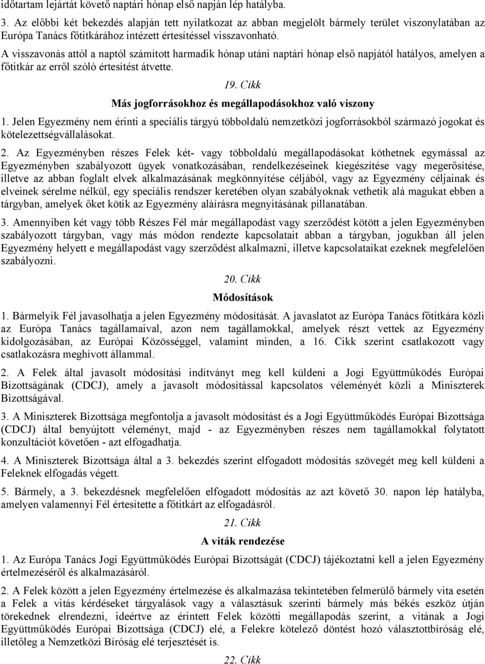 A visszavonás attól a naptól számított harmadik hónap utáni naptári hónap első napjától hatályos, amelyen a főtitkár az erről szóló értesítést átvette. 19.