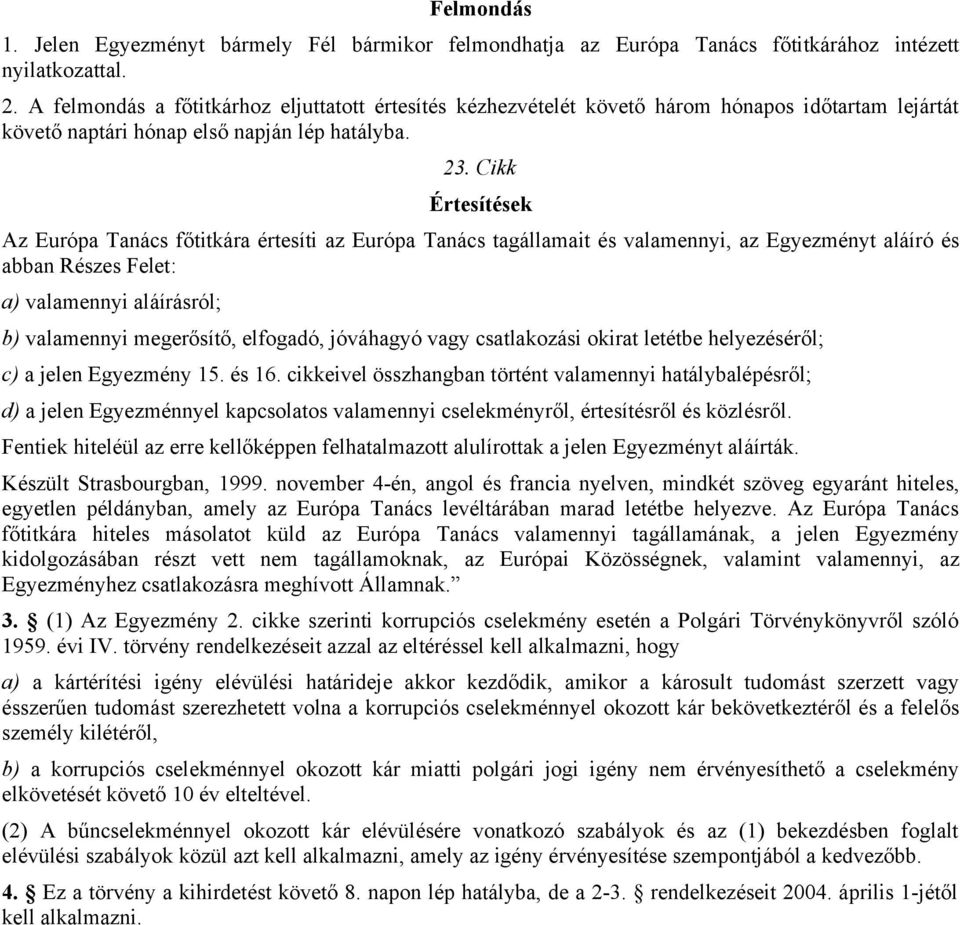 Cikk Értesítések Az Európa Tanács főtitkára értesíti az Európa Tanács tagállamait és valamennyi, az Egyezményt aláíró és abban Részes Felet: a) valamennyi aláírásról; b) valamennyi megerősítő,