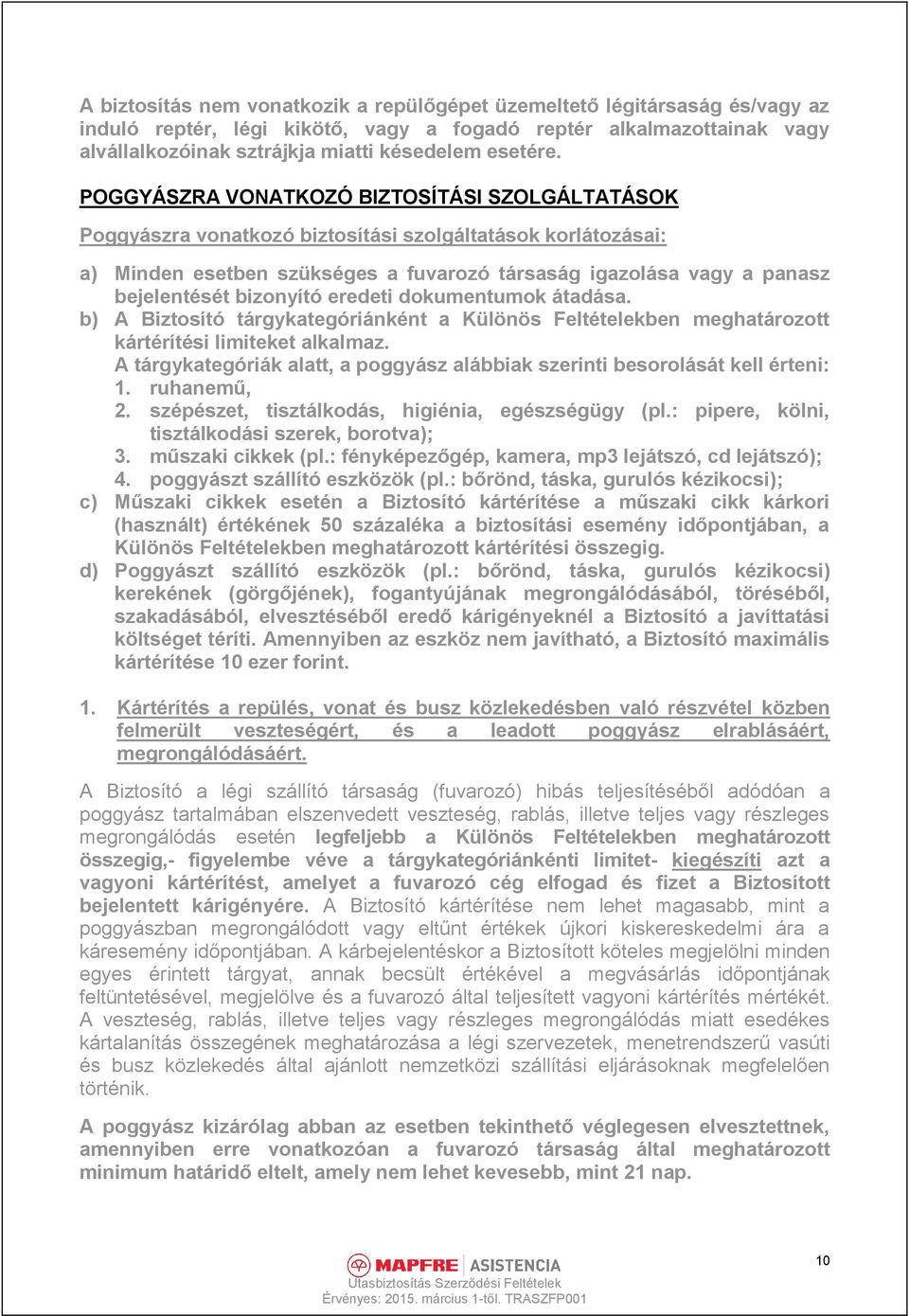bizonyító eredeti dokumentumok átadása. b) A Biztosító tárgykategóriánként a Különös Feltételekben meghatározott kártérítési limiteket alkalmaz.