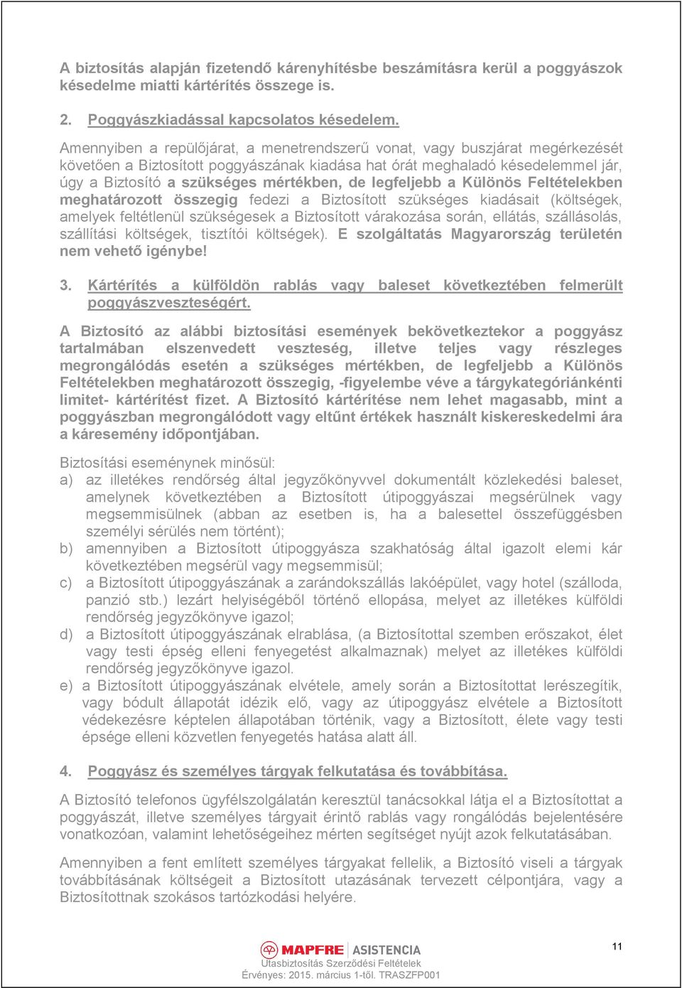 de legfeljebb a Különös Feltételekben meghatározott összegig fedezi a Biztosított szükséges kiadásait (költségek, amelyek feltétlenül szükségesek a Biztosított várakozása során, ellátás, szállásolás,