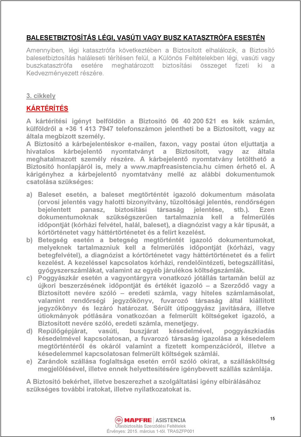 cikkely KÁRTÉRÍTÉS A kártérítési igényt belföldön a Biztosító 06 40 200 521 es kék számán, külföldről a +36 1 413 7947 telefonszámon jelentheti be a Biztosított, vagy az általa megbízott személy.