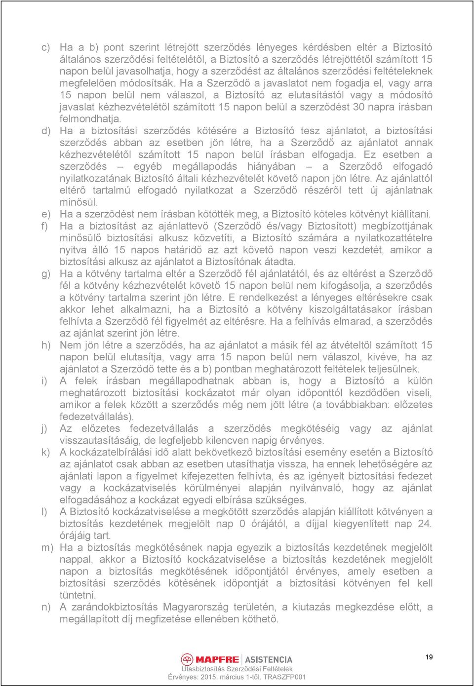 Ha a Szerződő a javaslatot nem fogadja el, vagy arra 15 napon belül nem válaszol, a Biztosító az elutasítástól vagy a módosító javaslat kézhezvételétől számított 15 napon belül a szerződést 30 napra