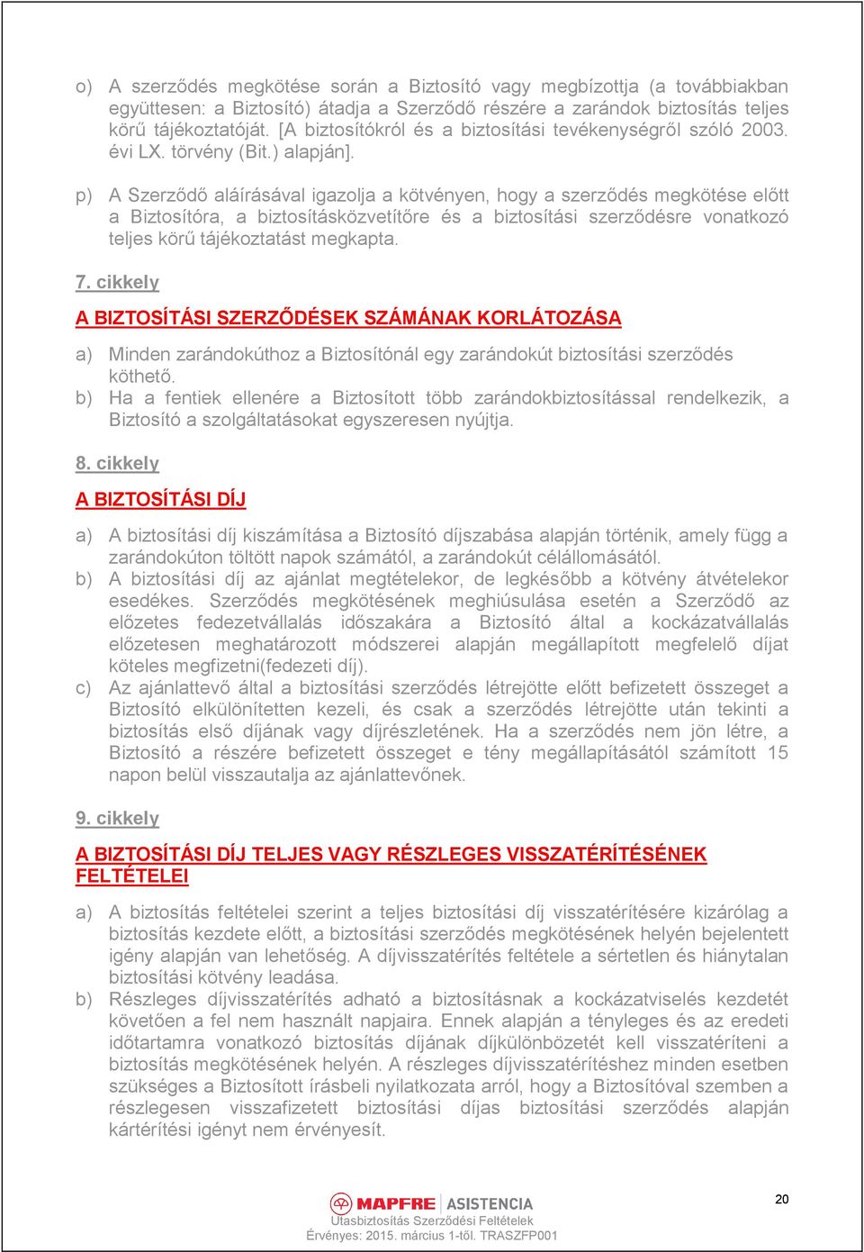 p) A Szerződő aláírásával igazolja a kötvényen, hogy a szerződés megkötése előtt a Biztosítóra, a biztosításközvetítőre és a biztosítási szerződésre vonatkozó teljes körű tájékoztatást megkapta. 7.