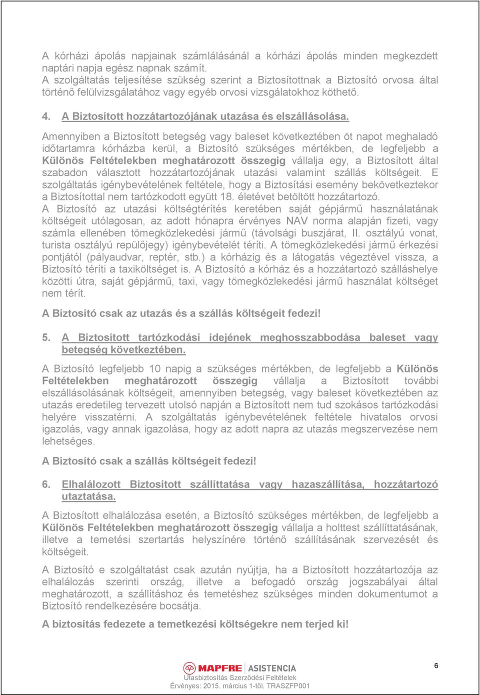 A Biztosított hozzátartozójának utazása és elszállásolása.
