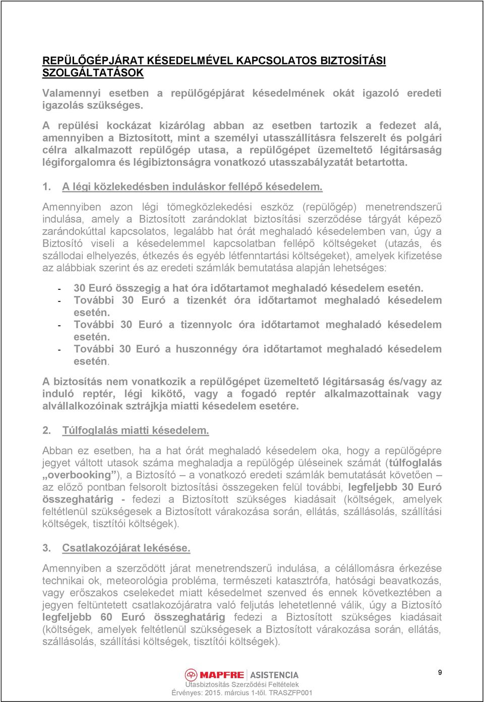 üzemeltető légitársaság légiforgalomra és légibiztonságra vonatkozó utasszabályzatát betartotta. 1. A légi közlekedésben induláskor fellépő késedelem.