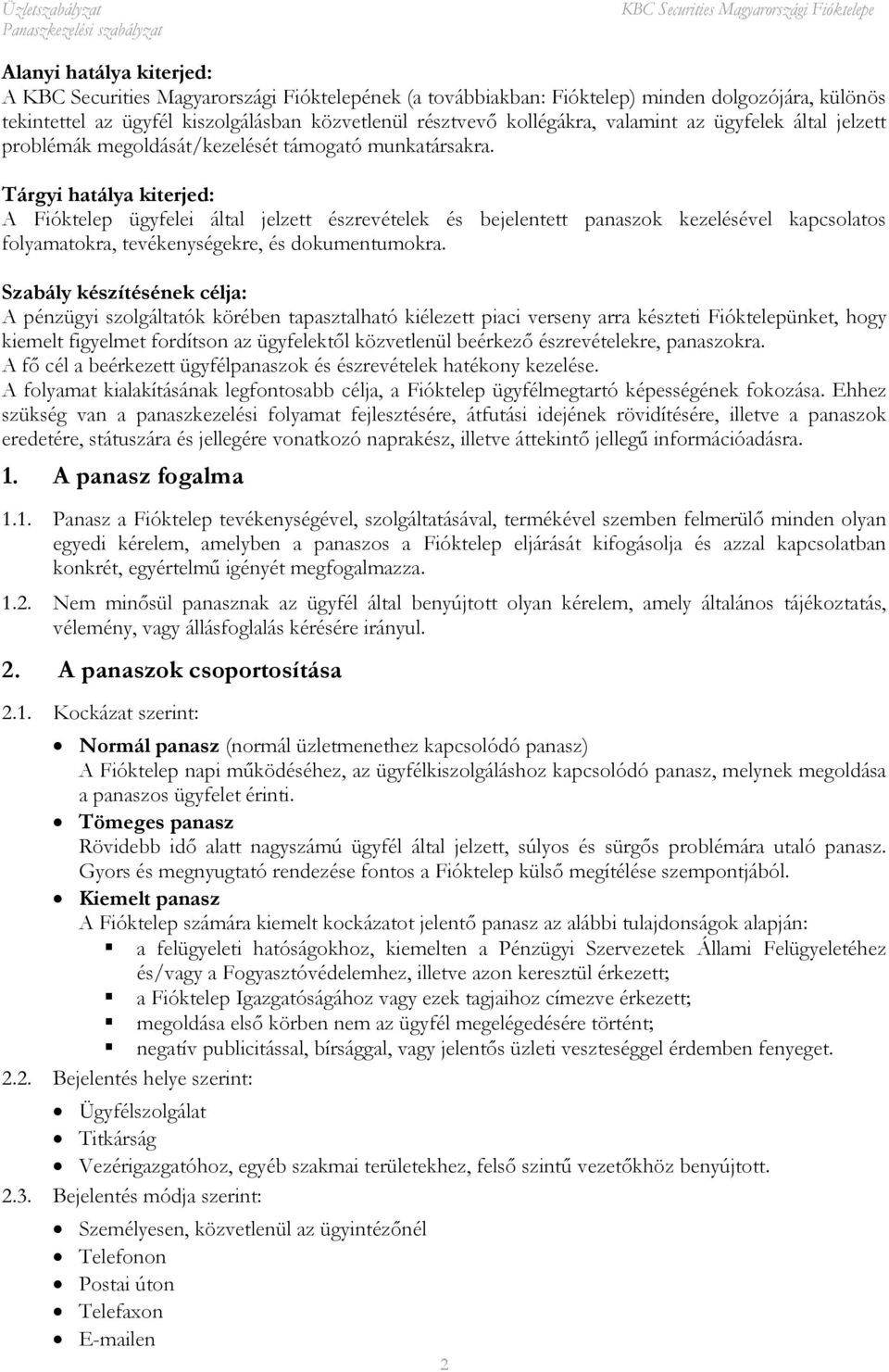 Tárgyi hatálya kiterjed: A Fióktelep ügyfelei által jelzett észrevételek és bejelentett panaszok kezelésével kapcsolatos folyamatokra, tevékenységekre, és dokumentumokra.